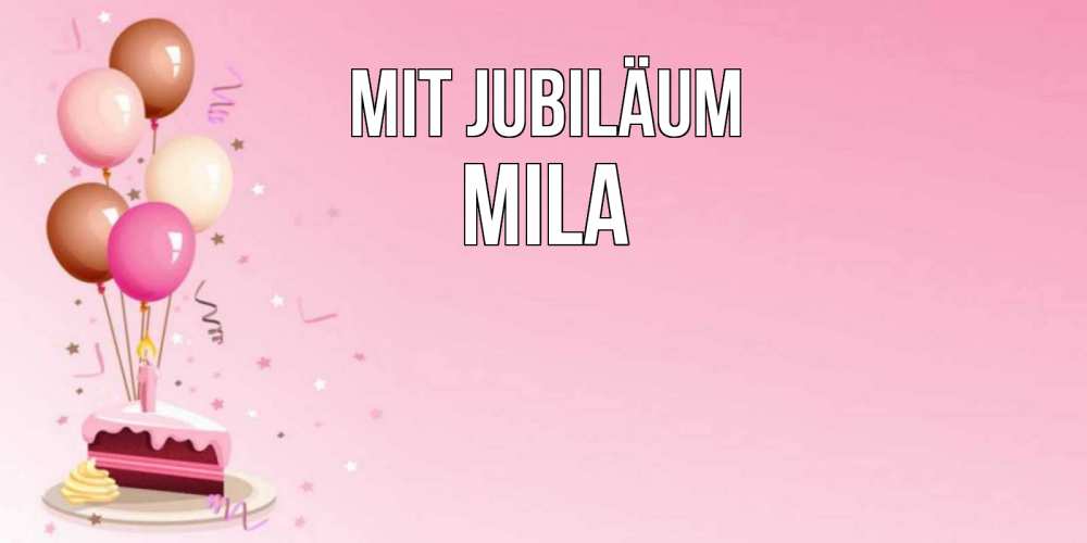 Открытка на каждый день с именем, Mila Mit Jubiläum розовая открытка с шарами и тортинкой на день рождения Прикольная открытка с пожеланием онлайн скачать бесплатно 