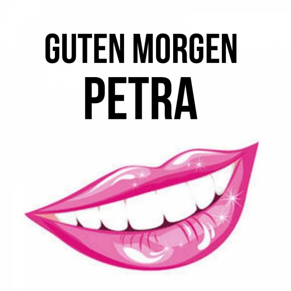 Открытка на каждый день с именем, Petra Guten Morgen розовые губы и белые зубы Прикольная открытка с пожеланием онлайн скачать бесплатно 