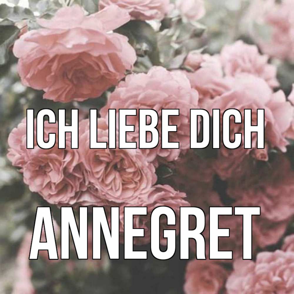 Открытка на каждый день с именем, Annegret Ich liebe dich розы 3 Прикольная открытка с пожеланием онлайн скачать бесплатно 