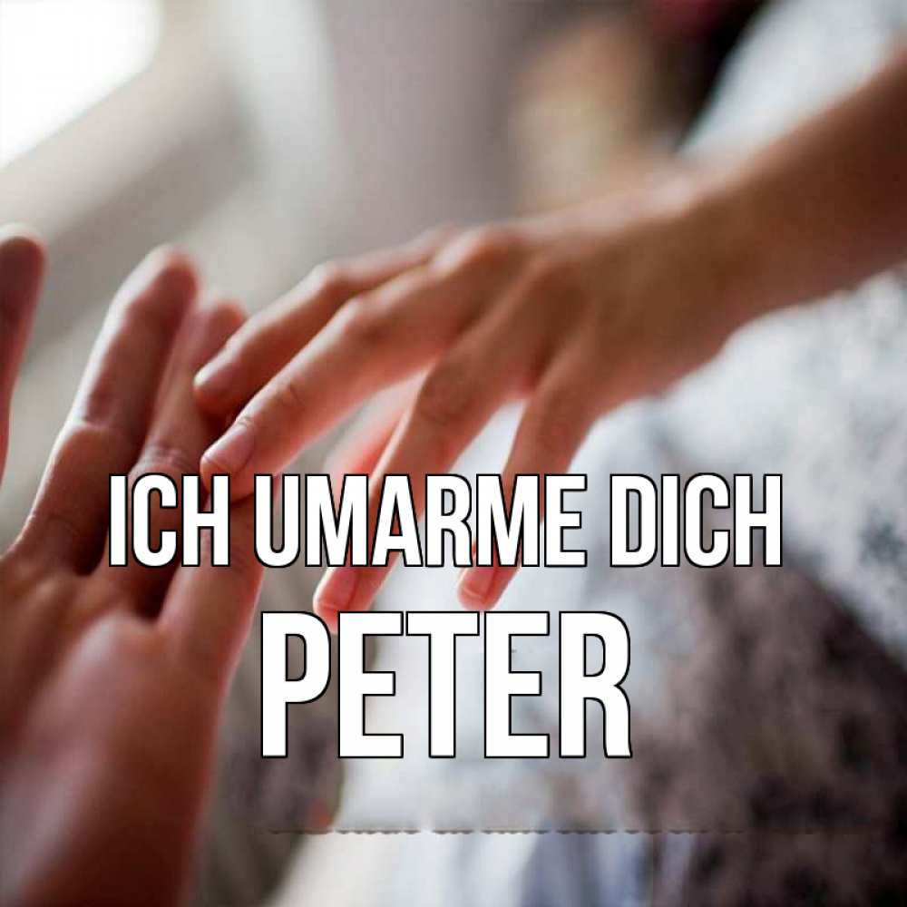 Открытка на каждый день с именем, Peter Ich umarme dich прикосновение Прикольная открытка с пожеланием онлайн скачать бесплатно 