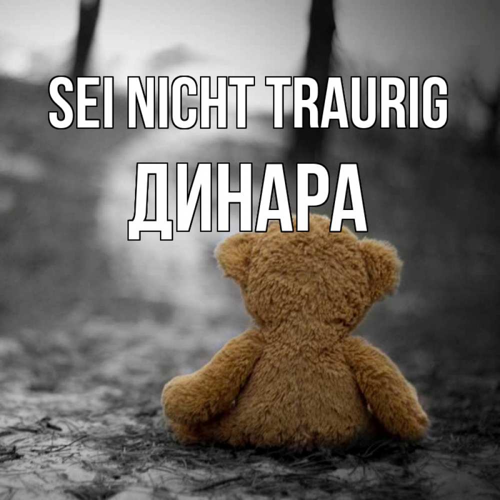 Открытка на каждый день с именем, Динара Sei nicht traurig медведь со спин Прикольная открытка с пожеланием онлайн скачать бесплатно 