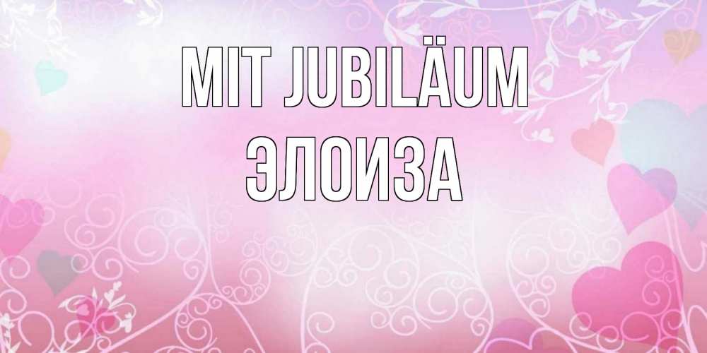 Открытка на каждый день с именем, Элоиза Mit Jubiläum розовые сердечки и узоры Прикольная открытка с пожеланием онлайн скачать бесплатно 