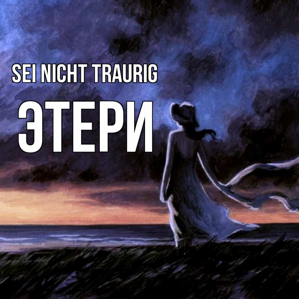 Открытка на каждый день с именем, Этери Sei nicht traurig картина Прикольная открытка с пожеланием онлайн скачать бесплатно 