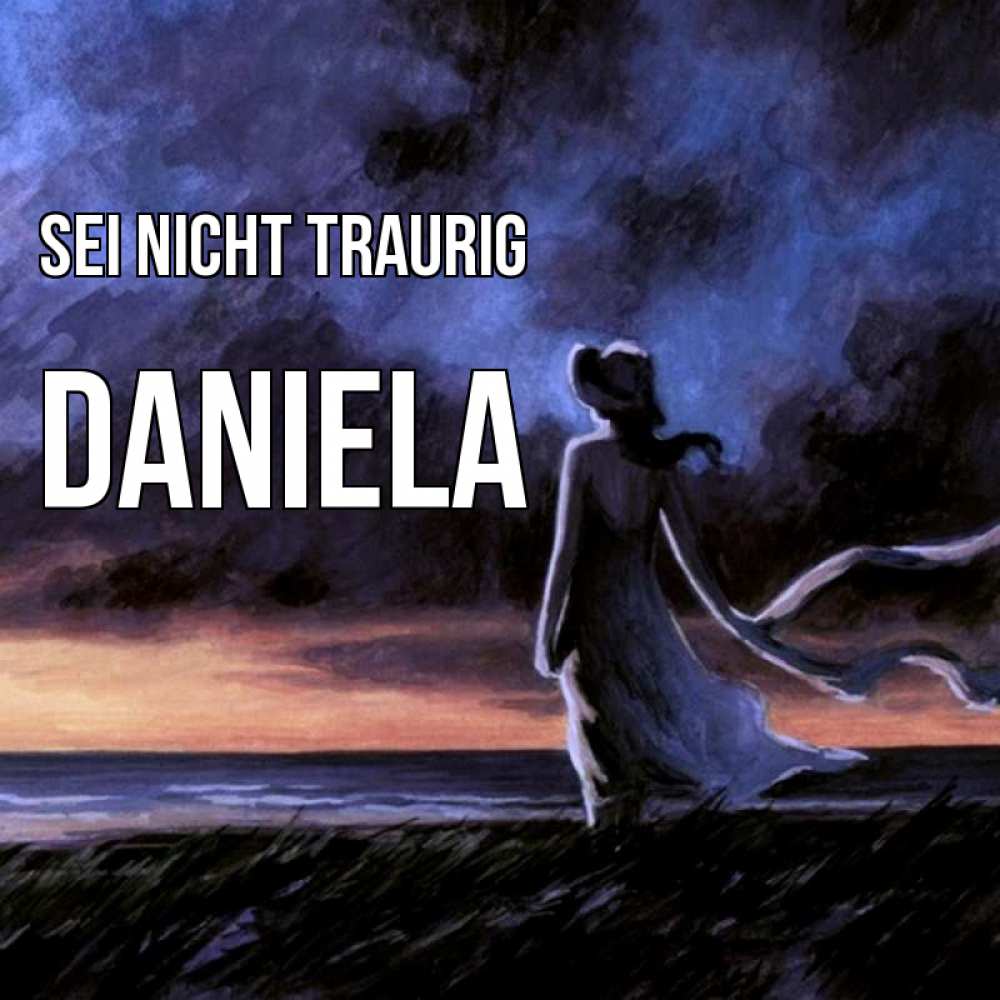 Открытка на каждый день с именем, Daniela Sei nicht traurig картина Прикольная открытка с пожеланием онлайн скачать бесплатно 