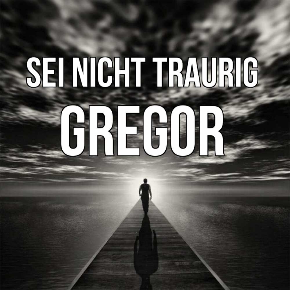 Открытка на каждый день с именем, Gregor Sei nicht traurig человек Прикольная открытка с пожеланием онлайн скачать бесплатно 