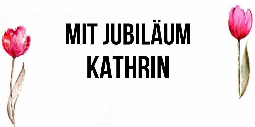 Открытка на каждый день с именем, Kathrin Mit Jubiläum открытки акварелью с цветами Прикольная открытка с пожеланием онлайн скачать бесплатно 