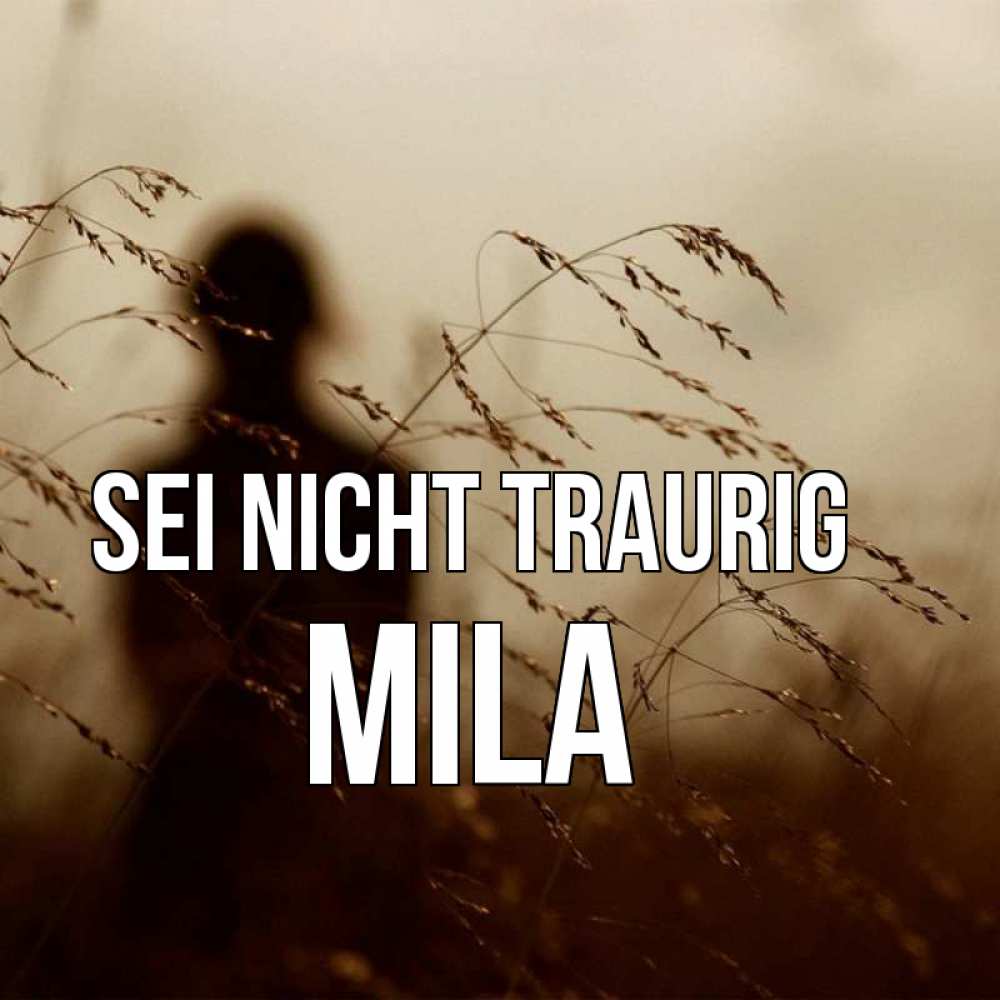 Открытка на каждый день с именем, Mila Sei nicht traurig грусть Прикольная открытка с пожеланием онлайн скачать бесплатно 