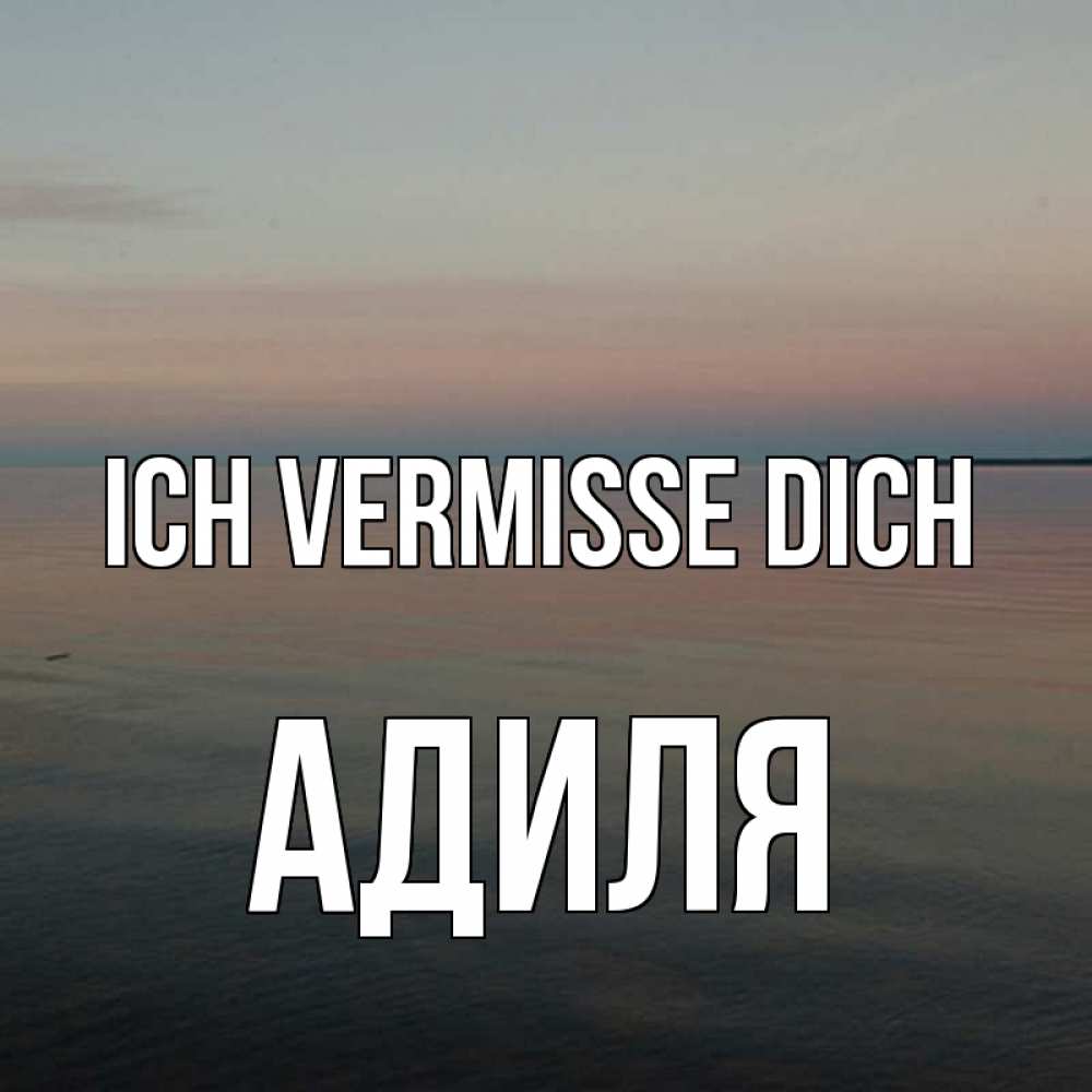 Открытка на каждый день с именем, Адиля Ich vermisse dich пусто Прикольная открытка с пожеланием онлайн скачать бесплатно 