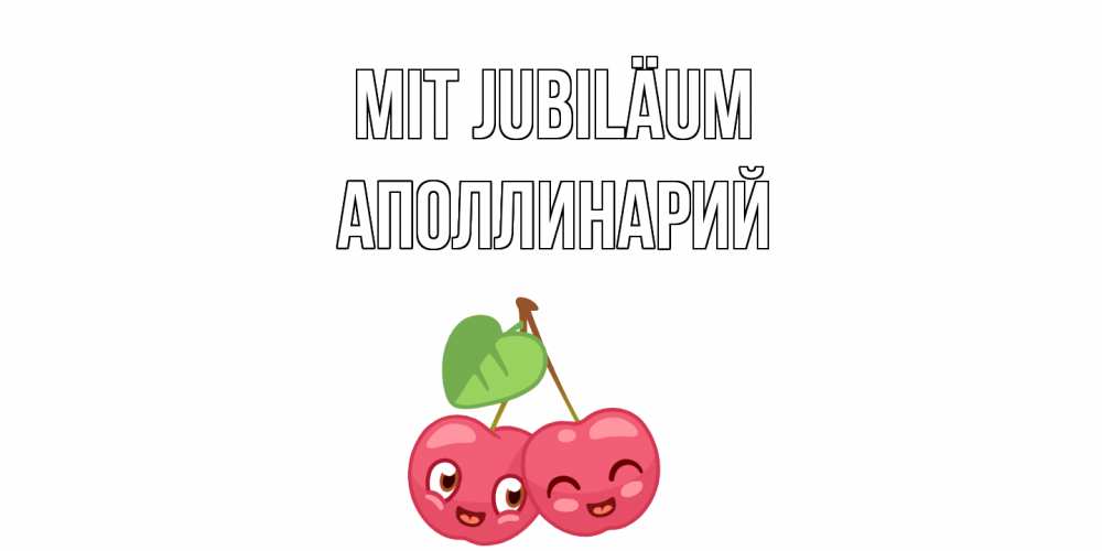 Открытка на каждый день с именем, Аполлинарий Mit Jubiläum вишенки Прикольная открытка с пожеланием онлайн скачать бесплатно 