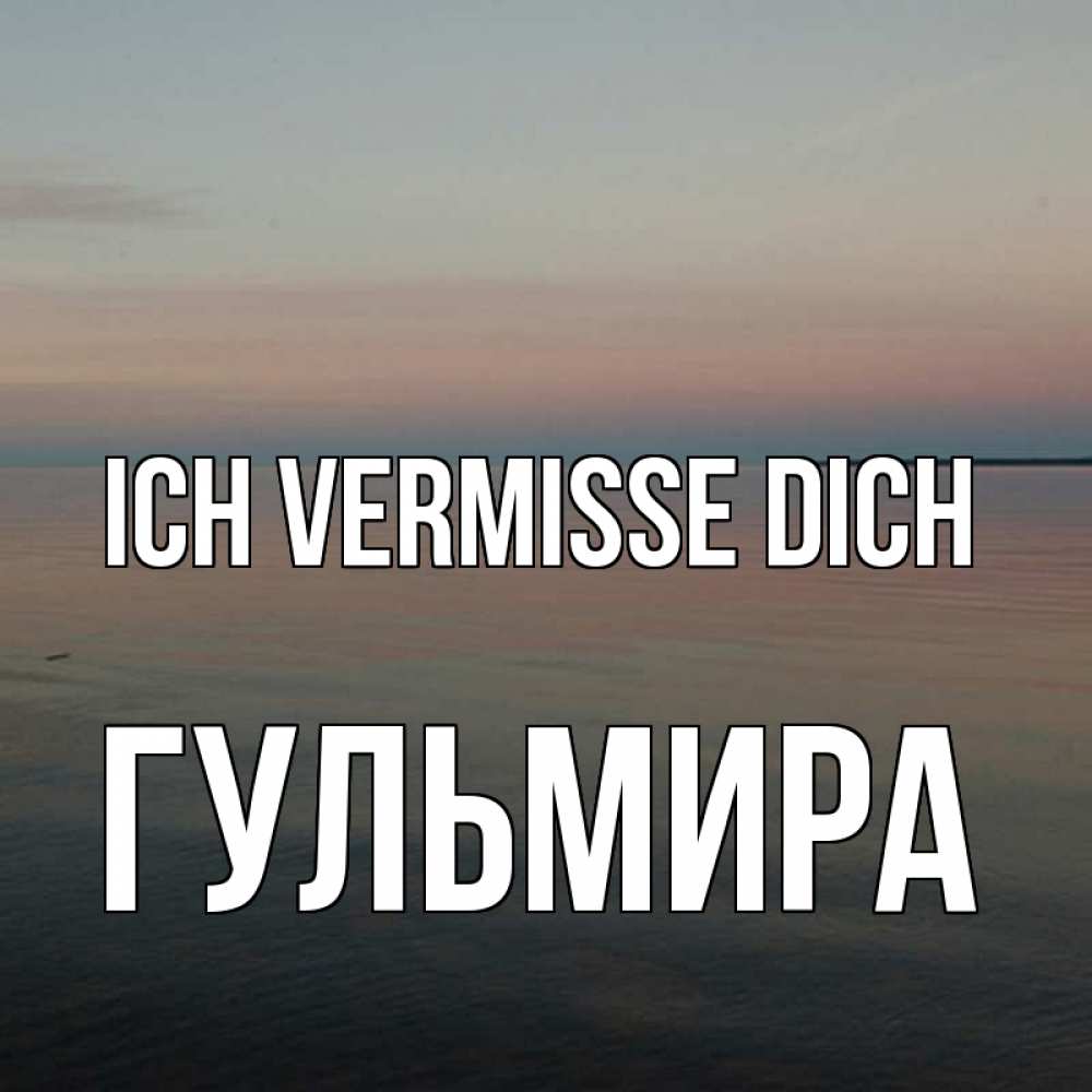 Открытка на каждый день с именем, Гульмира Ich vermisse dich пусто Прикольная открытка с пожеланием онлайн скачать бесплатно 