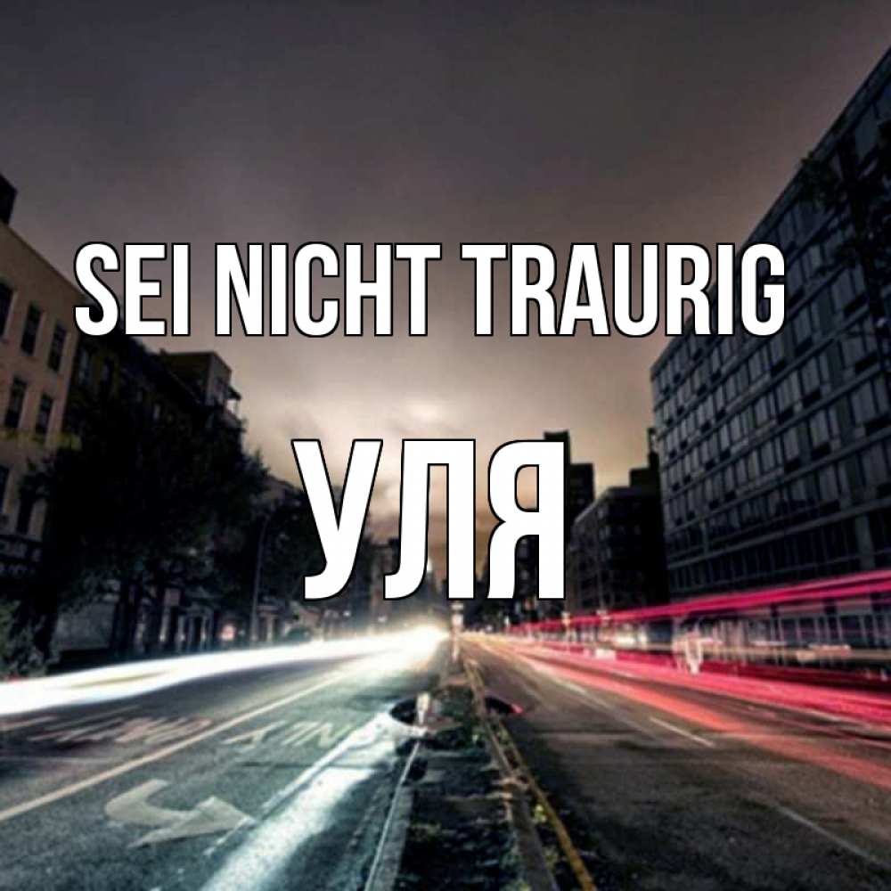 Открытка на каждый день с именем, Уля Sei nicht traurig съемка ночью Прикольная открытка с пожеланием онлайн скачать бесплатно 