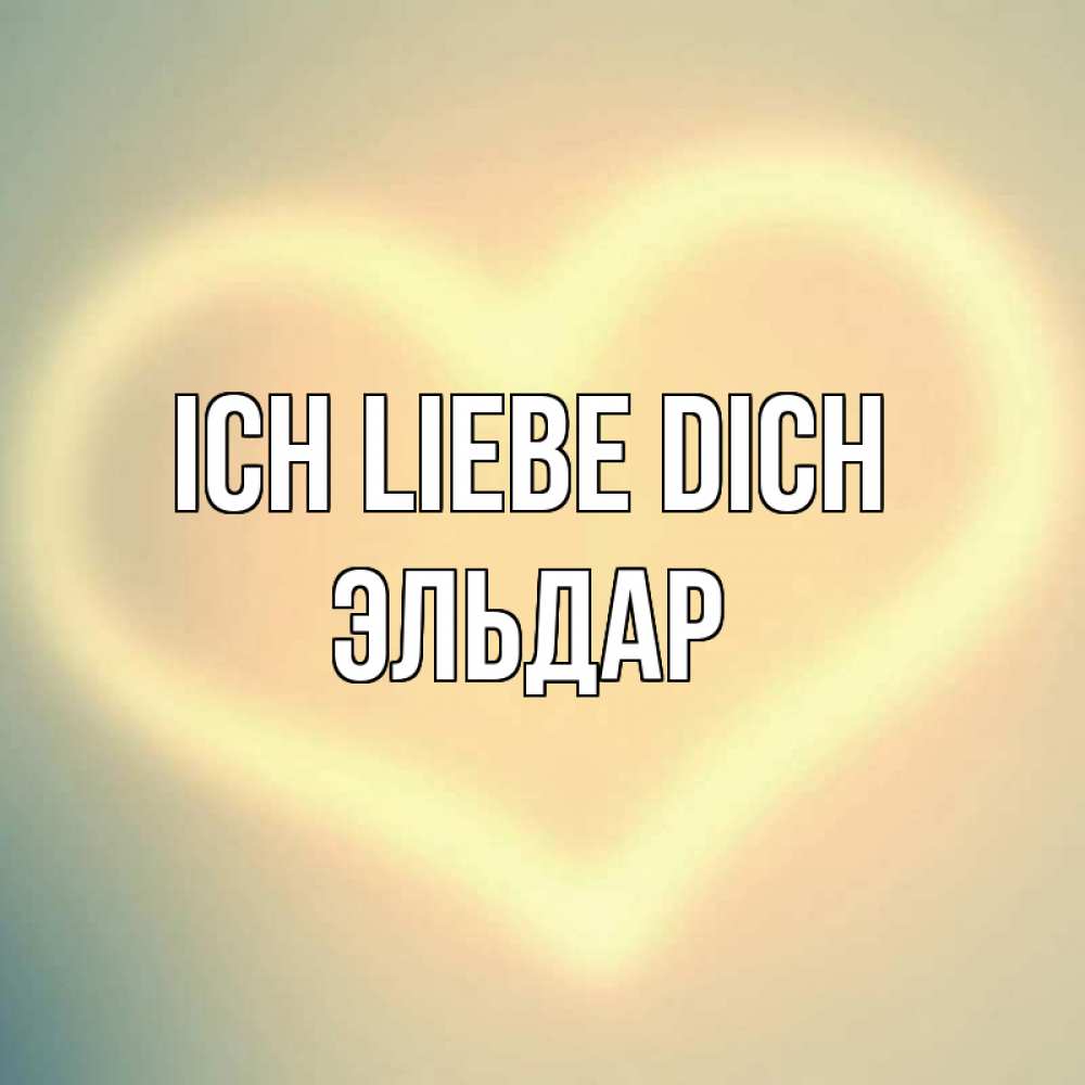 Открытка на каждый день с именем, Эльдар Ich liebe dich сердце Прикольная открытка с пожеланием онлайн скачать бесплатно 
