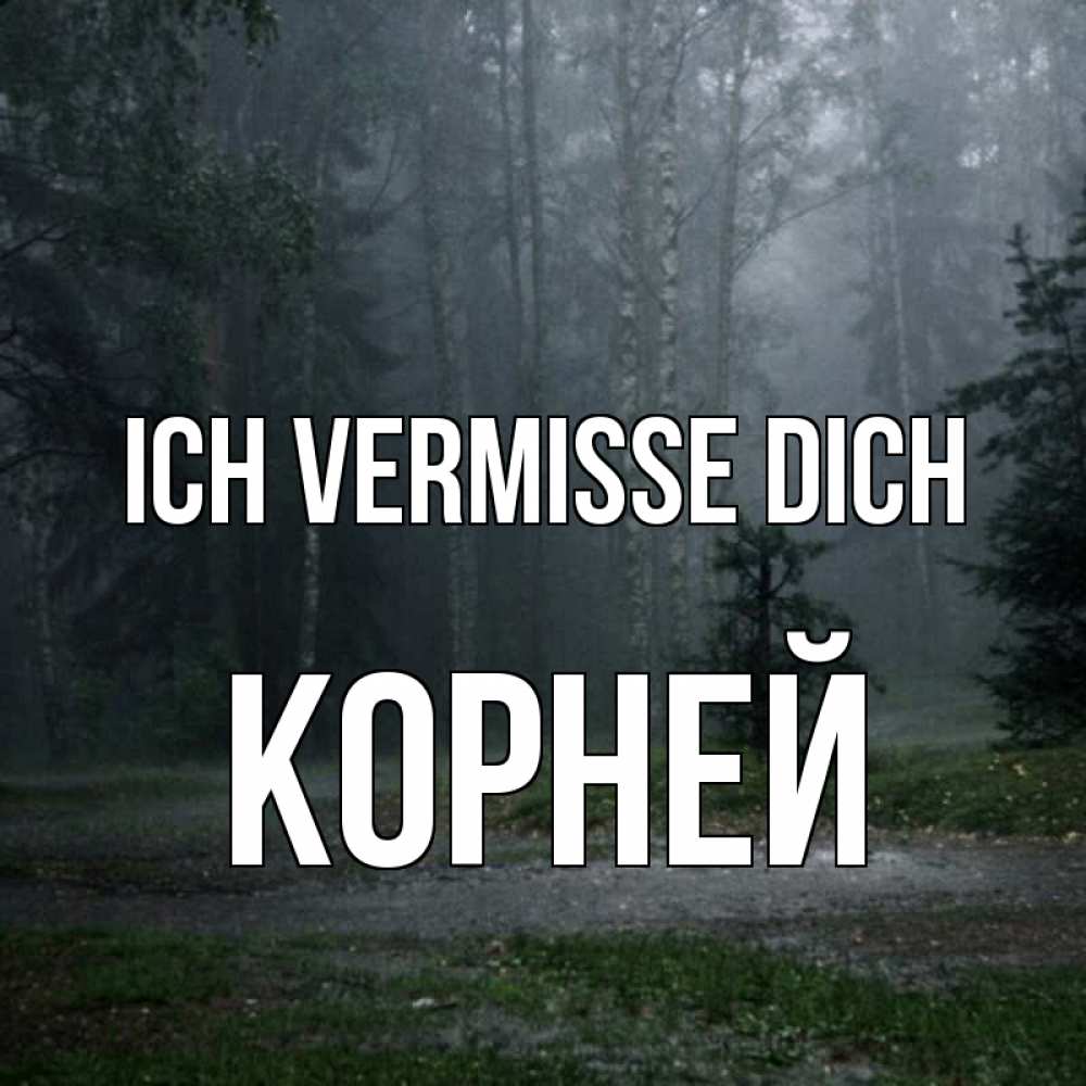 Открытка на каждый день с именем, Корней Ich vermisse dich одна и плохо мне Прикольная открытка с пожеланием онлайн скачать бесплатно 