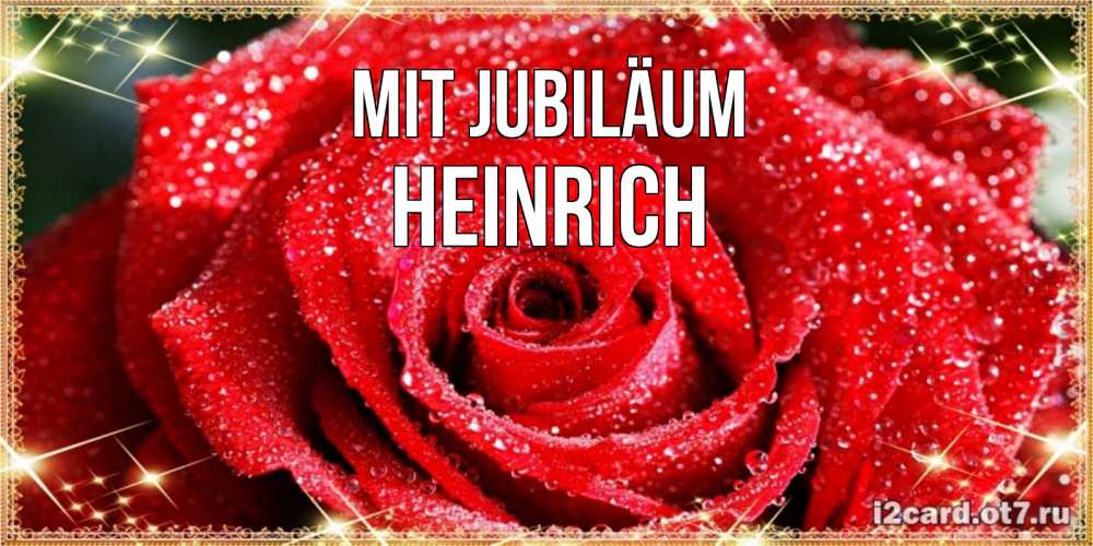 Открытка на каждый день с именем, Heinrich Mit Jubiläum роса и роза. открытка с красивой розой Прикольная открытка с пожеланием онлайн скачать бесплатно 