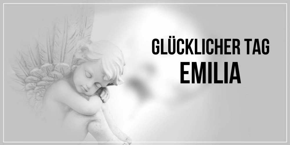 Открытка на каждый день с именем, Emilia Glücklicher Tag ангел Прикольная открытка с пожеланием онлайн скачать бесплатно 