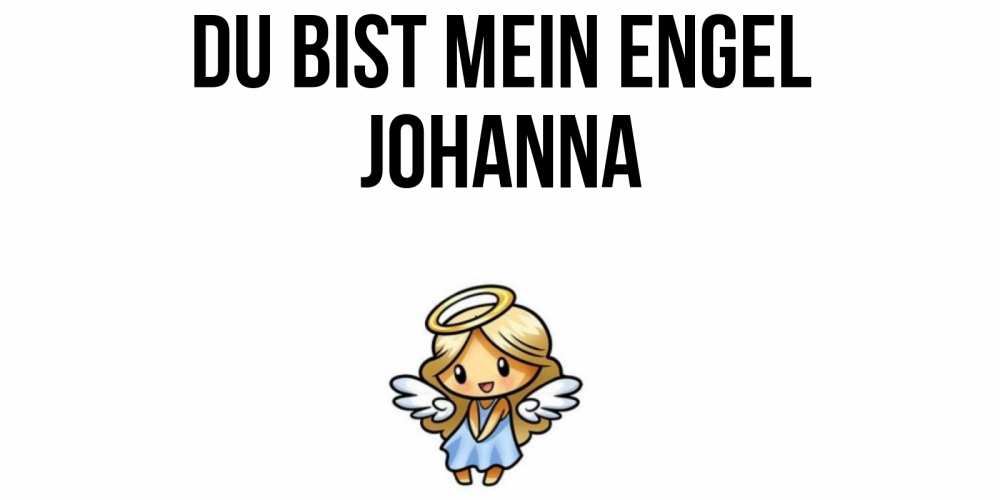 Открытка на каждый день с именем, Johanna Du bist mein Engel ангел Прикольная открытка с пожеланием онлайн скачать бесплатно 