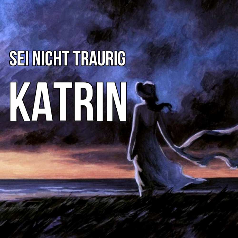 Открытка на каждый день с именем, Katrin Sei nicht traurig картина Прикольная открытка с пожеланием онлайн скачать бесплатно 