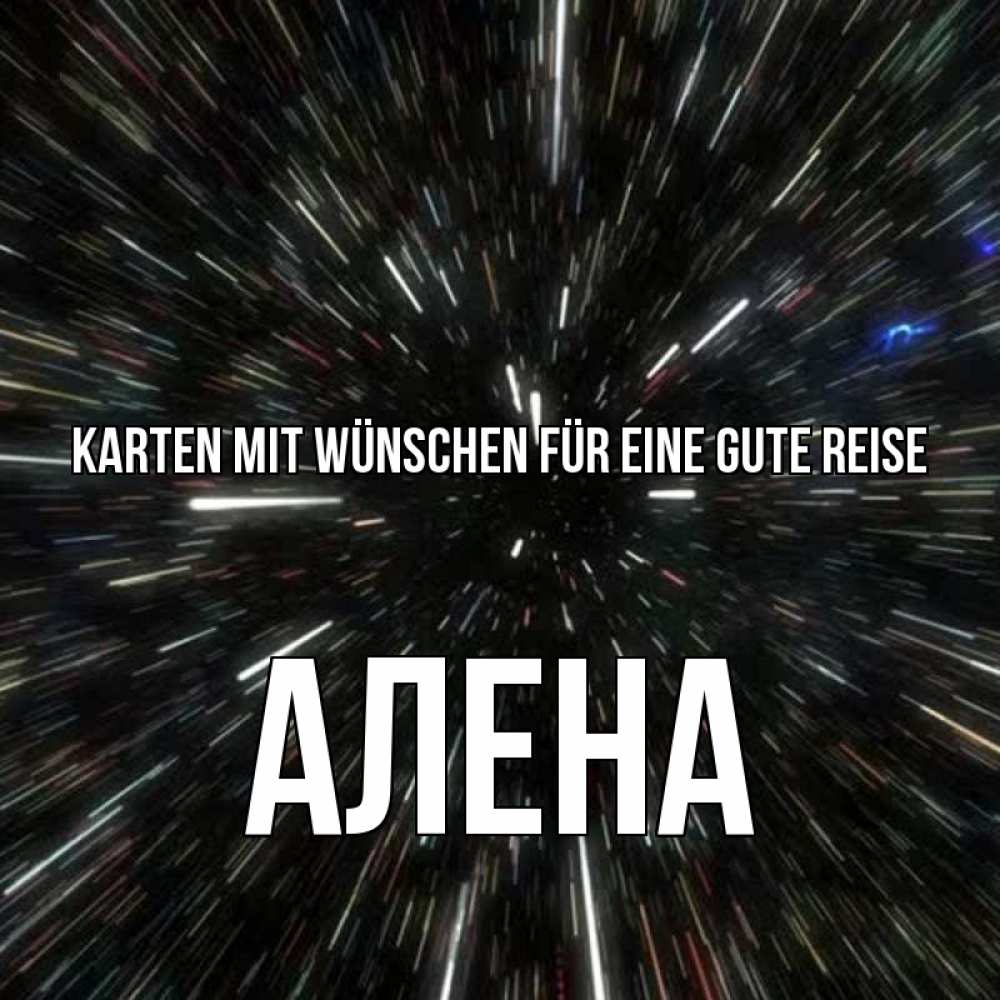 Открытка на каждый день с именем, Алена Karten mit Wünschen für eine gute Reise туннель Прикольная открытка с пожеланием онлайн скачать бесплатно 