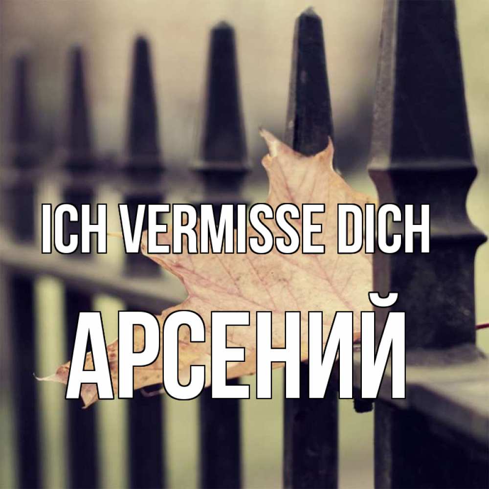 Открытка на каждый день с именем, Арсений Ich vermisse dich очень скучно Прикольная открытка с пожеланием онлайн скачать бесплатно 