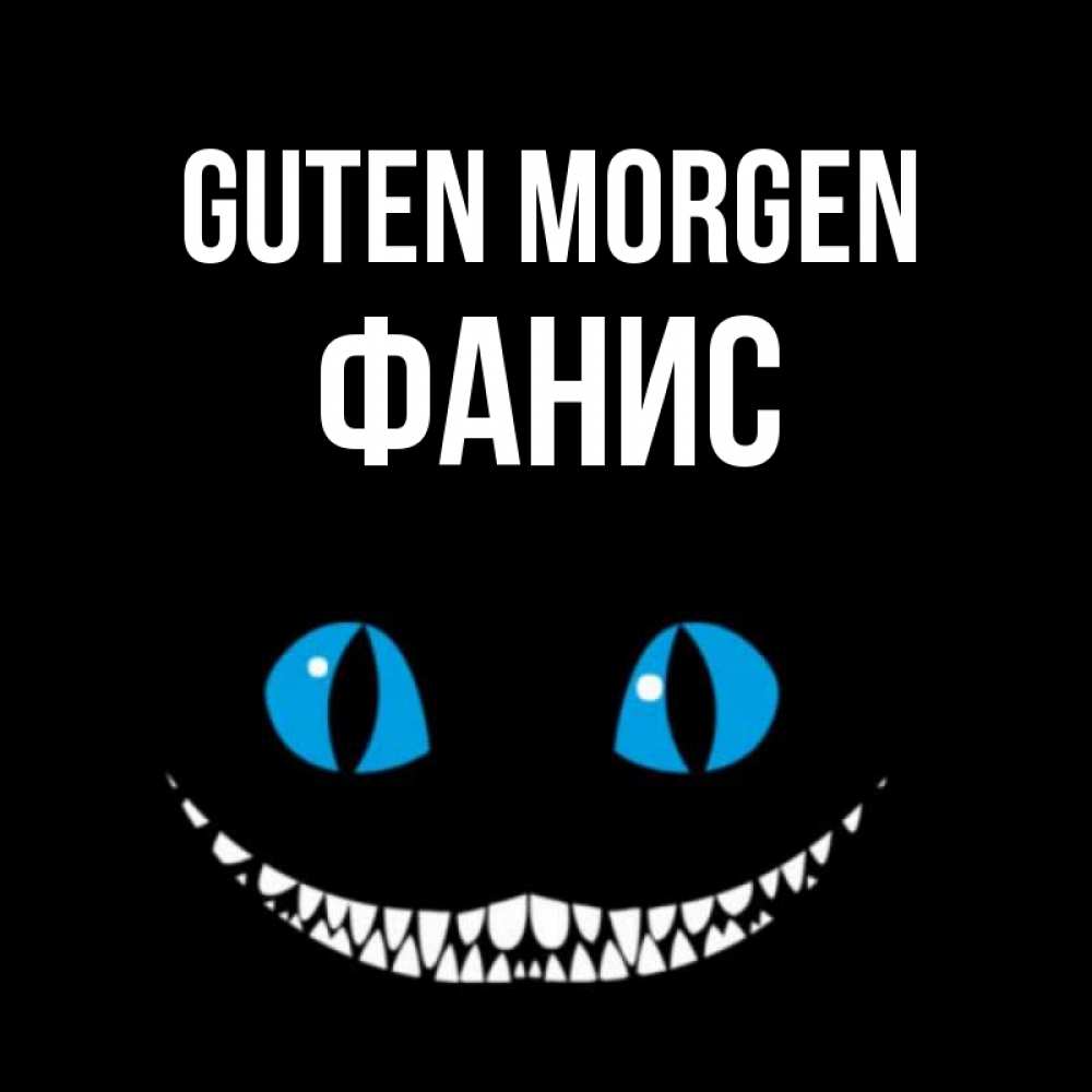 Открытка на каждый день с именем, Фанис Guten Morgen голубые глаза и зубки Прикольная открытка с пожеланием онлайн скачать бесплатно 