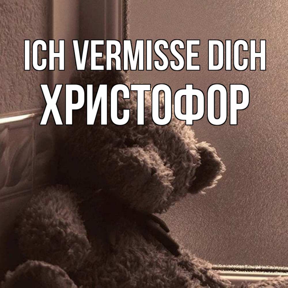 Открытка на каждый день с именем, Христофор Ich vermisse dich скучаем тут Прикольная открытка с пожеланием онлайн скачать бесплатно 