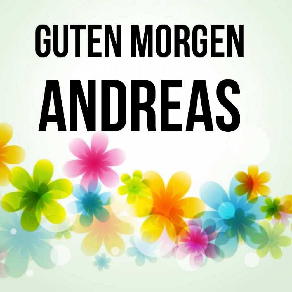 Открытка на каждый день с именем, Andreas Guten Morgen позитивные цветочки Прикольная открытка с пожеланием онлайн скачать бесплатно 