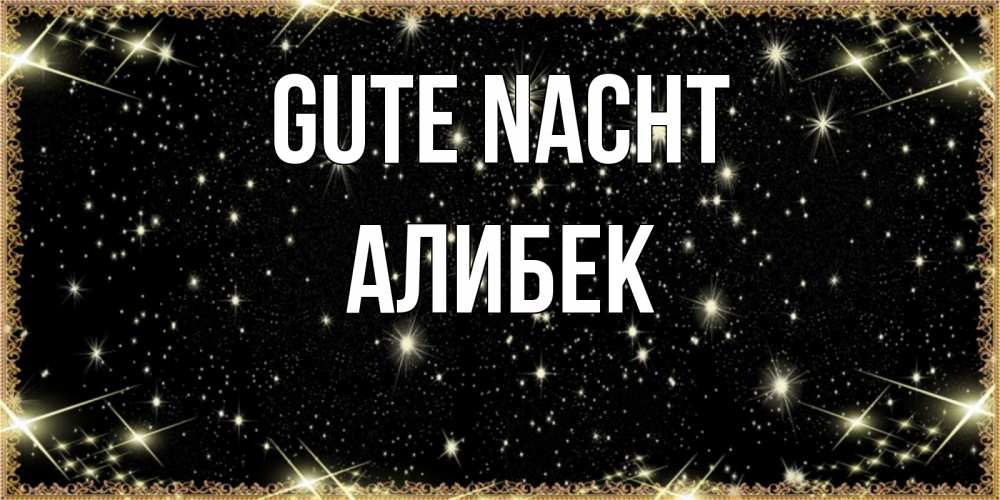 Открытка на каждый день с именем, Алибек Gute Nacht засыпаем под звездами Прикольная открытка с пожеланием онлайн скачать бесплатно 