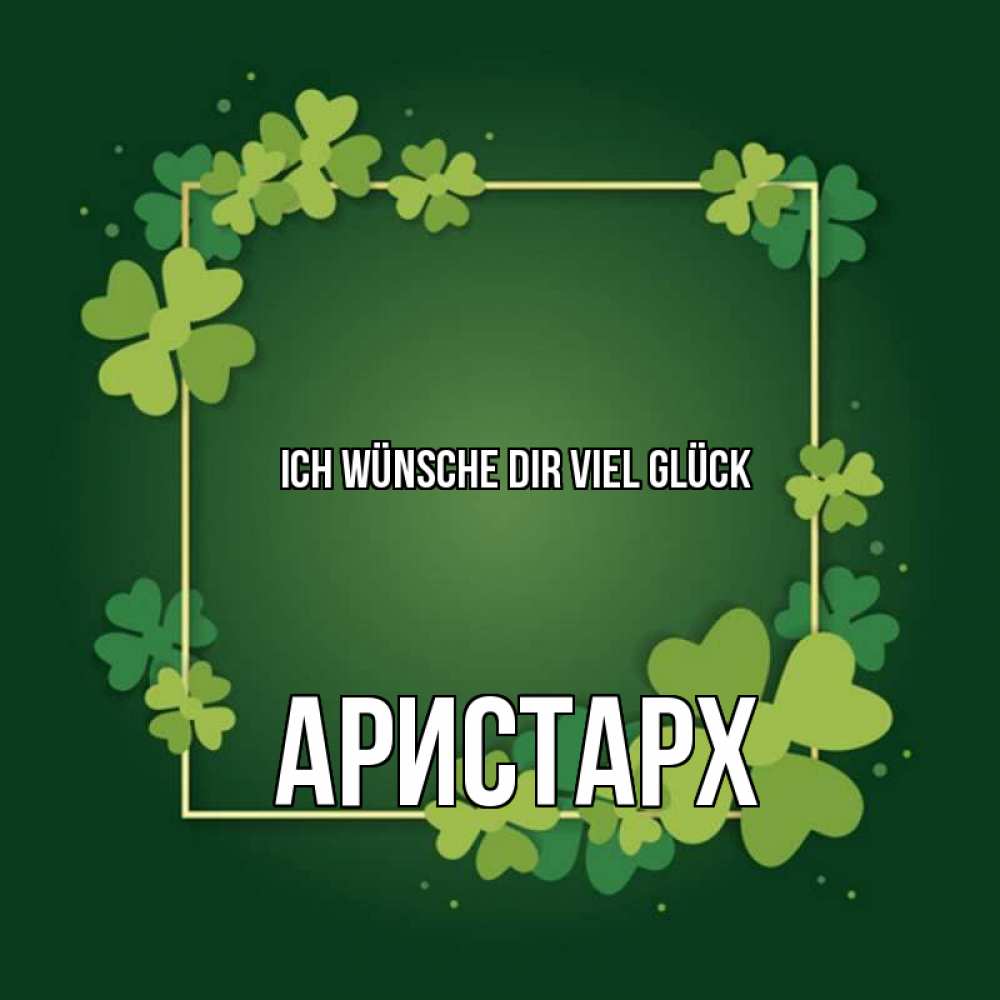 Открытка на каждый день с именем, Аристарх Ich wünsche dir viel Glück квадратная рамка 3 Прикольная открытка с пожеланием онлайн скачать бесплатно 