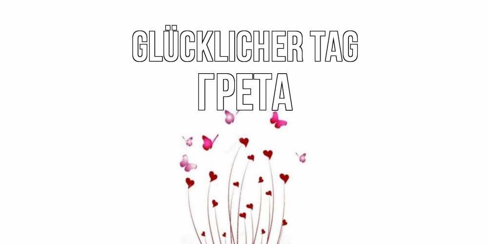 Открытка на каждый день с именем, Грета Glücklicher Tag отличного дня Прикольная открытка с пожеланием онлайн скачать бесплатно 