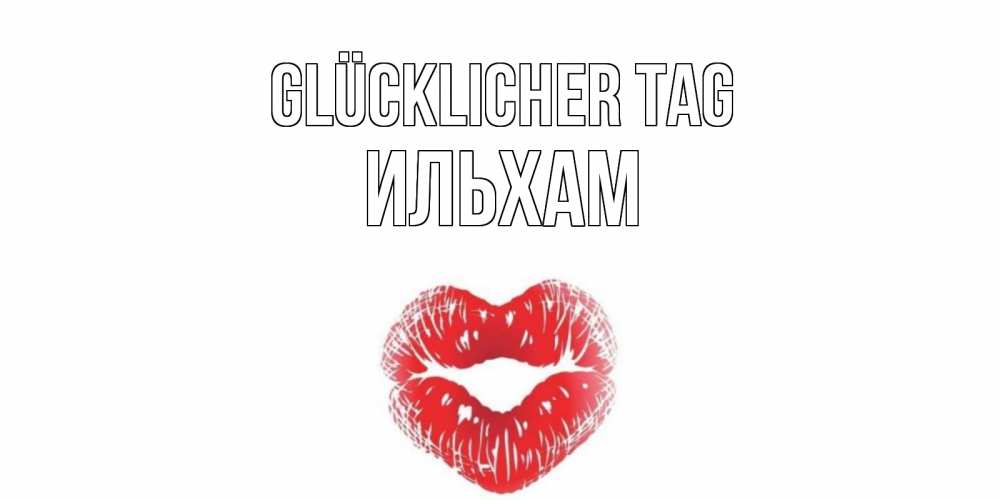 Открытка на каждый день с именем, Ильхам Glücklicher Tag Поцелуй Прикольная открытка с пожеланием онлайн скачать бесплатно 