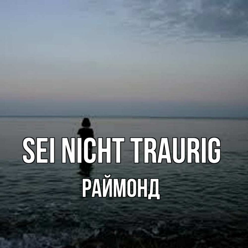 Открытка на каждый день с именем, Раймонд Sei nicht traurig девушка Прикольная открытка с пожеланием онлайн скачать бесплатно 