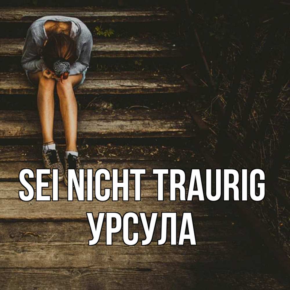 Открытка на каждый день с именем, Урсула Sei nicht traurig девушка сидит на деревянных ступеньках Прикольная открытка с пожеланием онлайн скачать бесплатно 