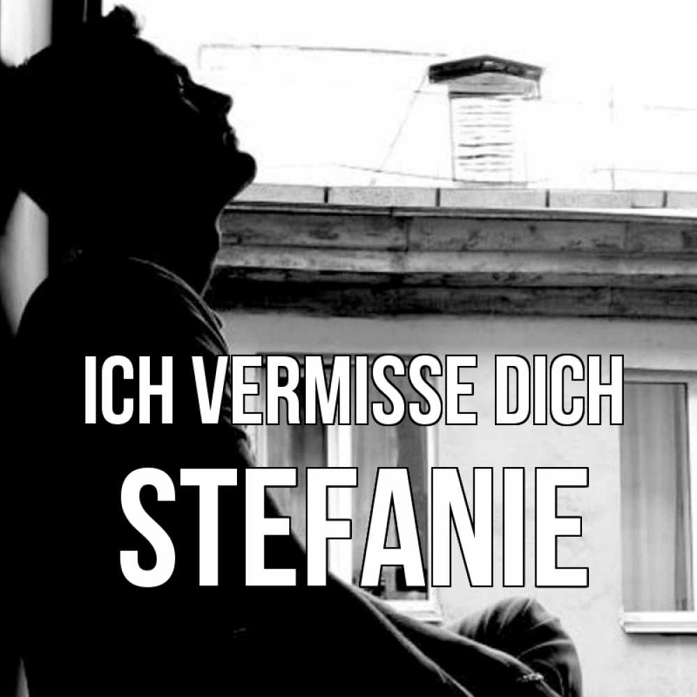 Открытка на каждый день с именем, Stefanie Ich vermisse dich скучно ему Прикольная открытка с пожеланием онлайн скачать бесплатно 