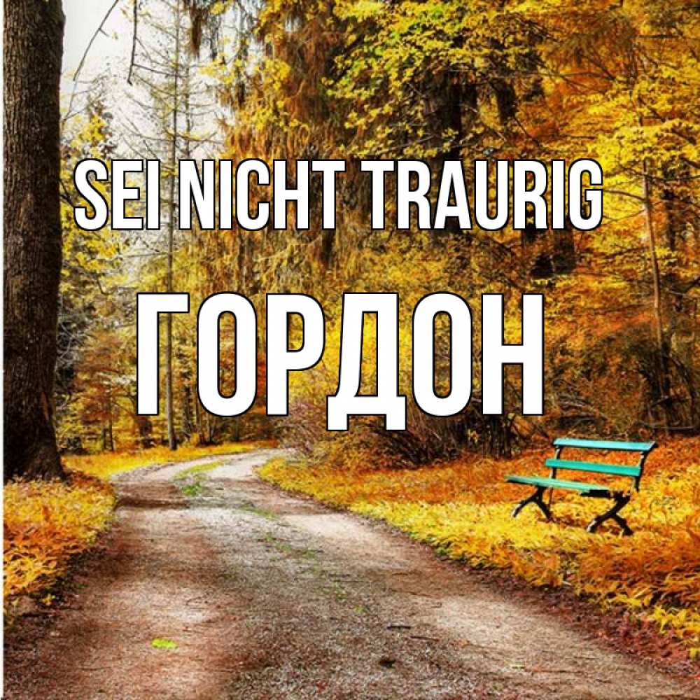 Открытка на каждый день с именем, Гордон Sei nicht traurig зеленая лавочка Прикольная открытка с пожеланием онлайн скачать бесплатно 