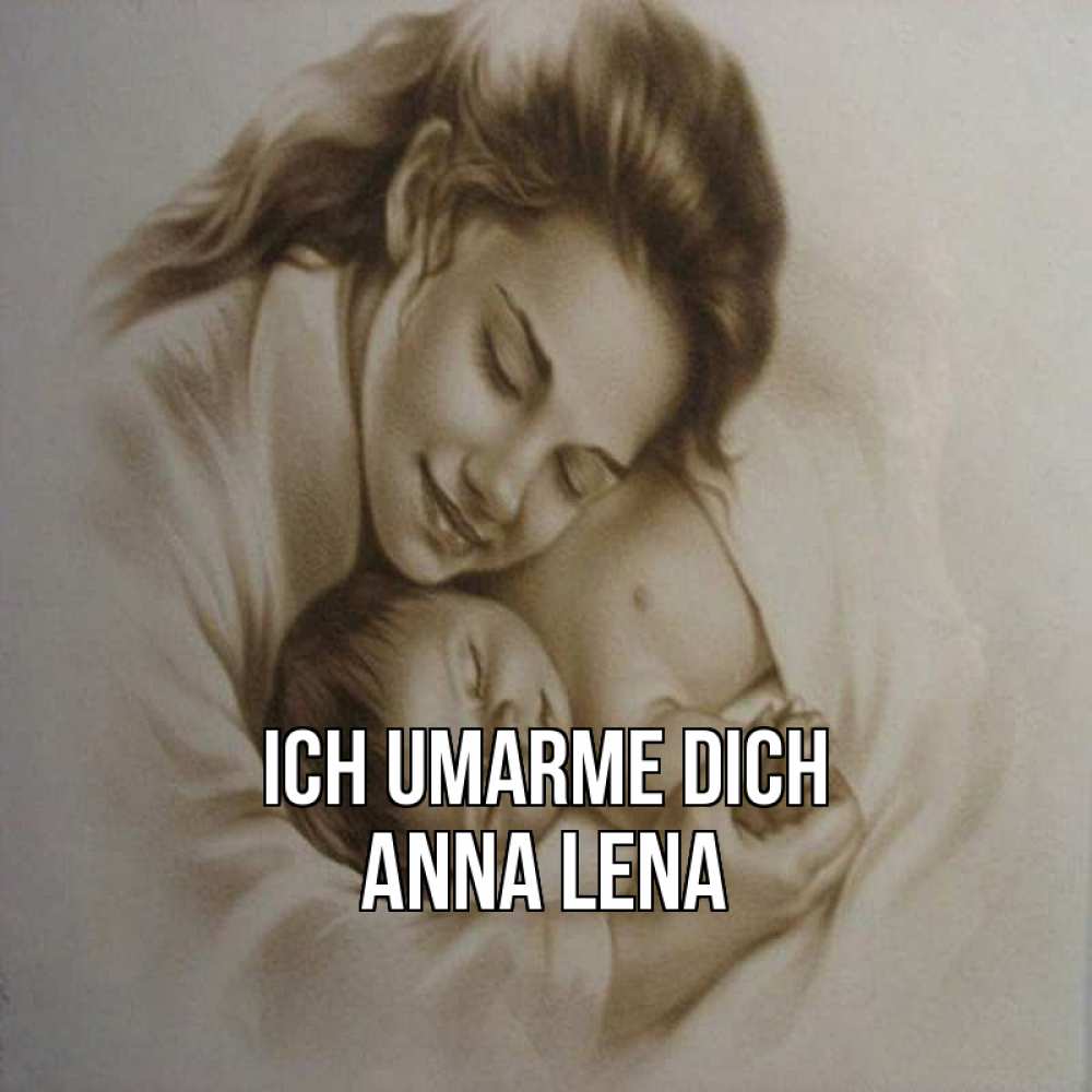 Открытка на каждый день с именем, Anna-Lena Ich umarme dich рисунок или обработанное фото Прикольная открытка с пожеланием онлайн скачать бесплатно 