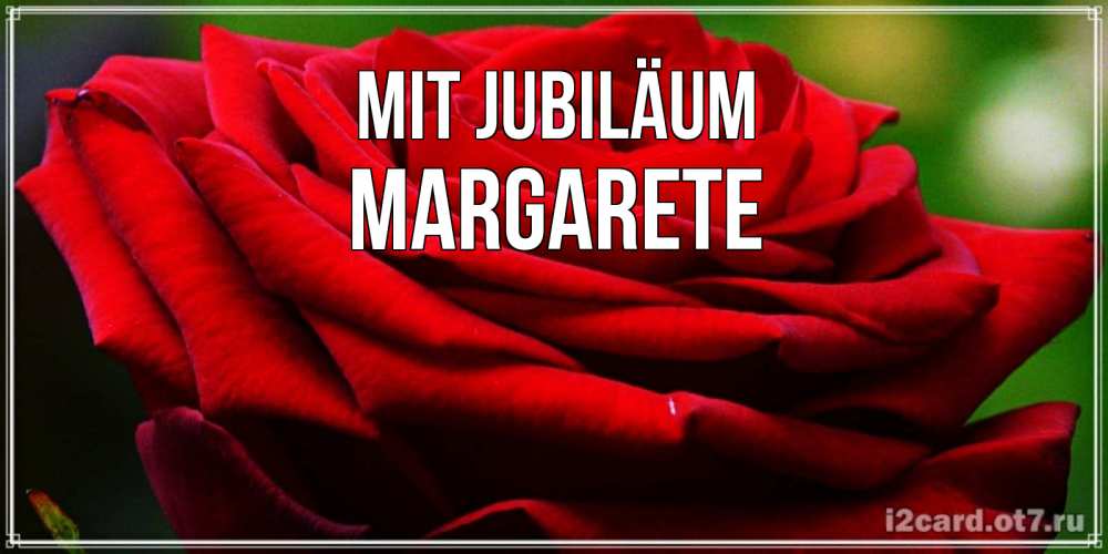 Открытка на каждый день с именем, Margarete Mit Jubiläum розочка очень красивая Прикольная открытка с пожеланием онлайн скачать бесплатно 