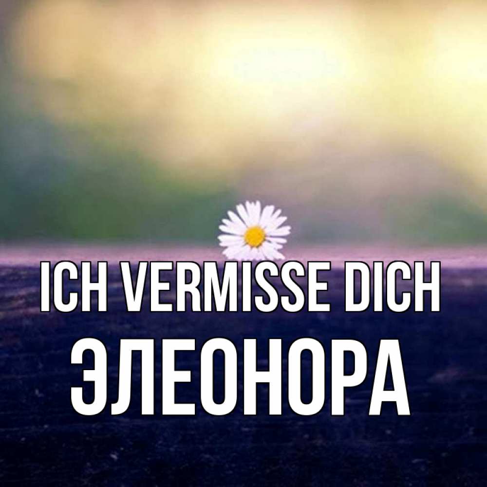 Открытка на каждый день с именем, Элеонора Ich vermisse dich приходи в гости Прикольная открытка с пожеланием онлайн скачать бесплатно 