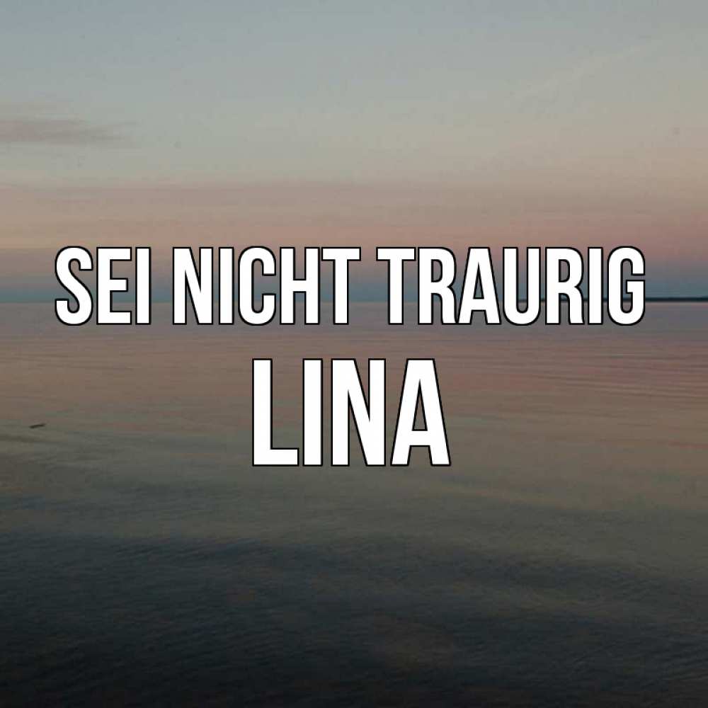 Открытка на каждый день с именем, Lina Sei nicht traurig водная гладь Прикольная открытка с пожеланием онлайн скачать бесплатно 
