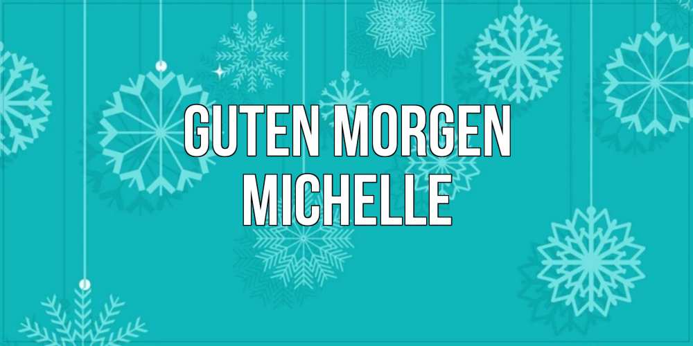 Открытка на каждый день с именем, Michelle Guten Morgen открытка со снежинками Прикольная открытка с пожеланием онлайн скачать бесплатно 