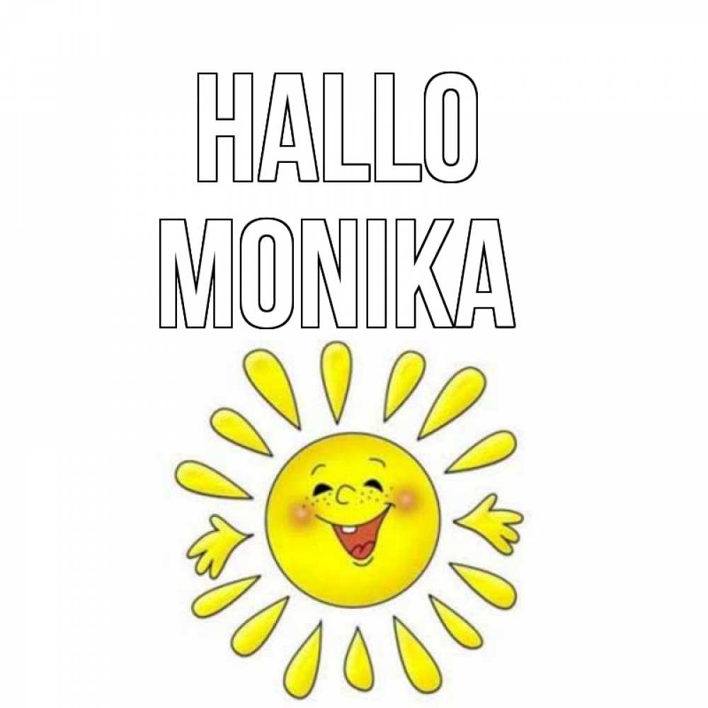 Открытка на каждый день с именем, Monika Hallo солнце Прикольная открытка с пожеланием онлайн скачать бесплатно 