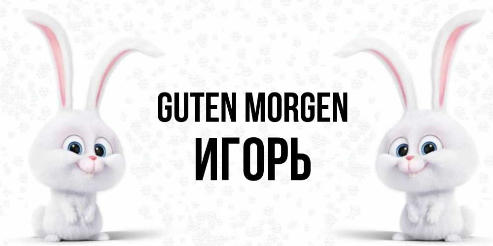 Открытка на каждый день с именем, Игорь Guten Morgen кролики с длинными ушками Прикольная открытка с пожеланием онлайн скачать бесплатно 