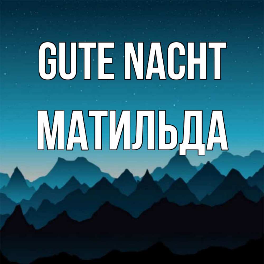 Открытка на каждый день с именем, Матильда Gute Nacht сладких снов звездное небо Прикольная открытка с пожеланием онлайн скачать бесплатно 