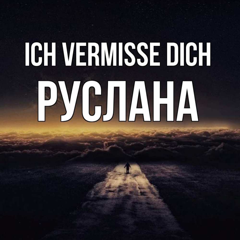Открытка на каждый день с именем, Руслана Ich vermisse dich идем Прикольная открытка с пожеланием онлайн скачать бесплатно 