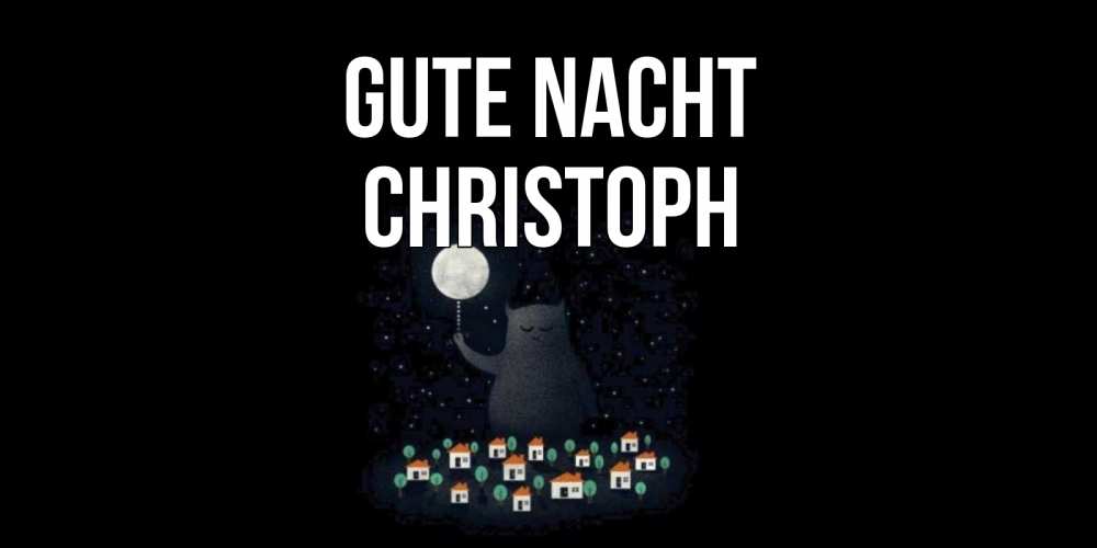 Открытка на каждый день с именем, Christoph Gute Nacht кот,луна, ночь, звезды Прикольная открытка с пожеланием онлайн скачать бесплатно 