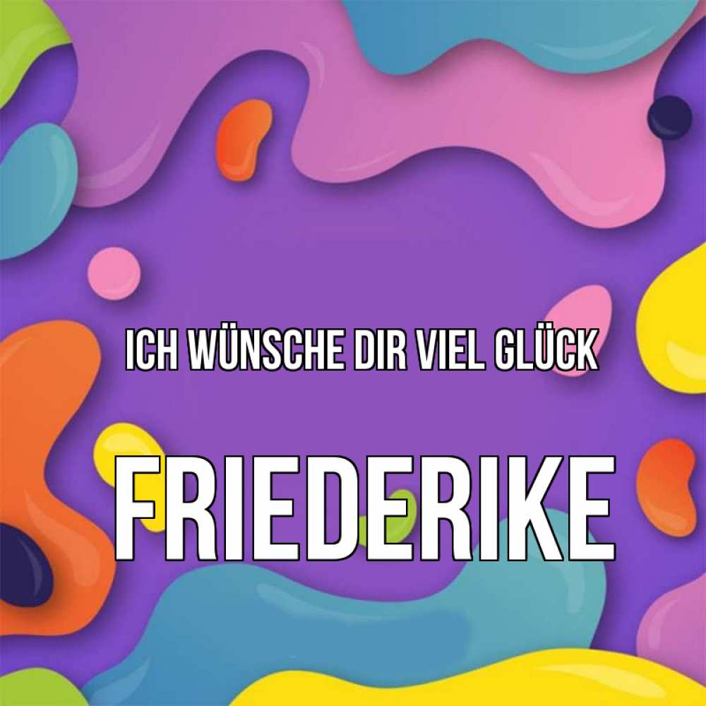 Открытка на каждый день с именем, Friederike Ich wünsche dir viel Glück абстрактное что то Прикольная открытка с пожеланием онлайн скачать бесплатно 