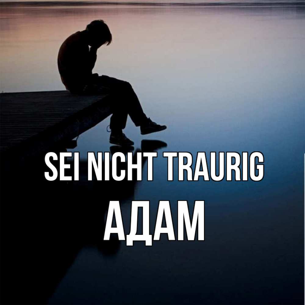 Открытка на каждый день с именем, Адам Sei nicht traurig печаль Прикольная открытка с пожеланием онлайн скачать бесплатно 