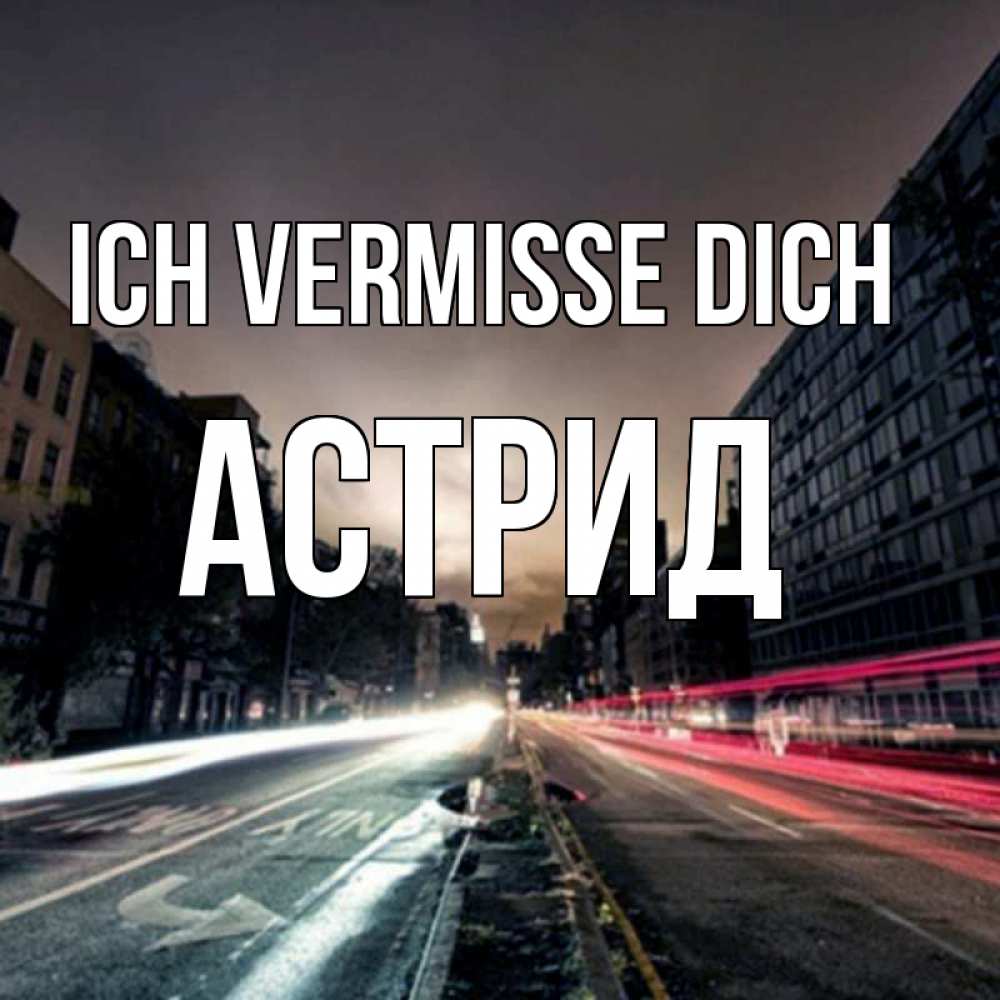 Открытка на каждый день с именем, Астрид Ich vermisse dich приезжай Прикольная открытка с пожеланием онлайн скачать бесплатно 