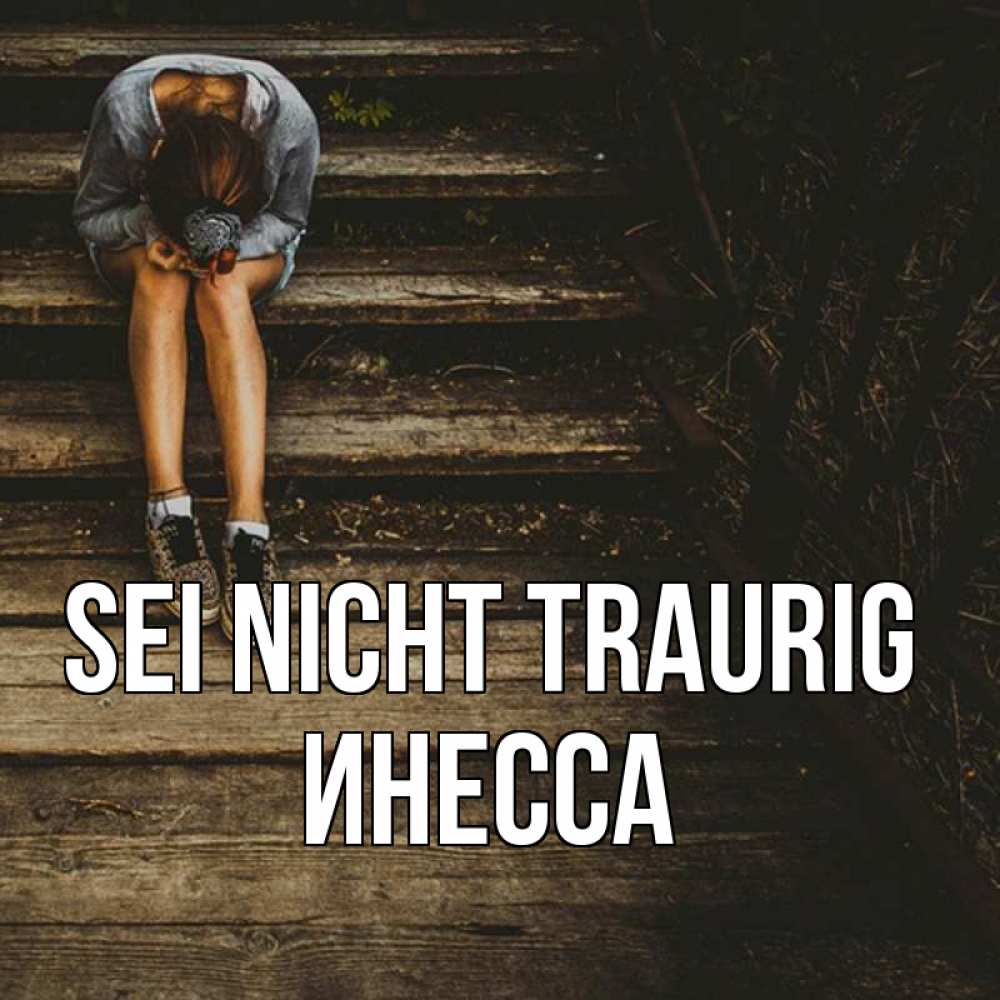 Открытка на каждый день с именем, Инесса Sei nicht traurig девушка сидит на деревянных ступеньках Прикольная открытка с пожеланием онлайн скачать бесплатно 