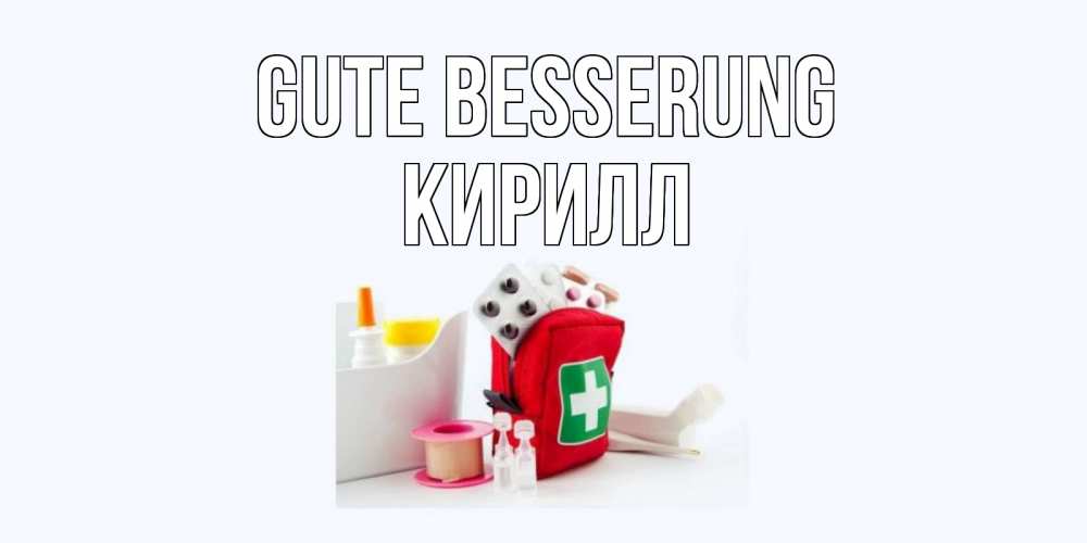 Открытка на каждый день с именем, Кирилл Gute Besserung аптечка Прикольная открытка с пожеланием онлайн скачать бесплатно 