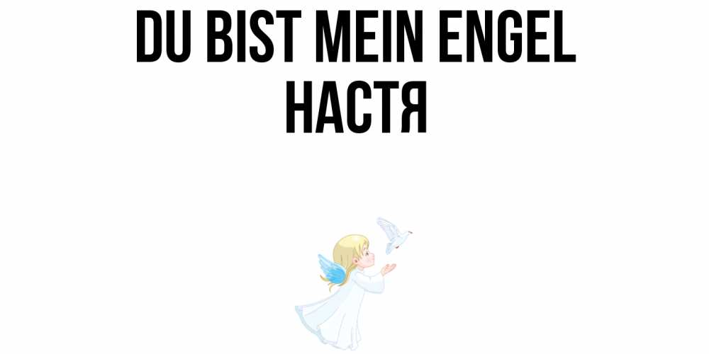 Открытка на каждый день с именем, Настя Du bist mein Engel ангел, голубь Прикольная открытка с пожеланием онлайн скачать бесплатно 